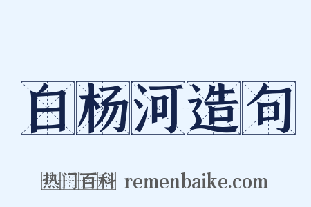 白杨河造句是什么意思的图片
